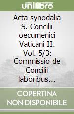 Acta synodalia S. Concilii oecumenici Vaticani II. Vol. 5/3: Commissio de Concilii laboribus coordinandis (Sessiones XVIII-XXIII: 15 octobris 1964-1 decembris 1965) libro