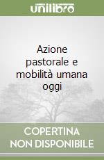 Azione pastorale e mobilità umana oggi libro