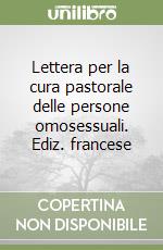 Lettera per la cura pastorale delle persone omosessuali. Ediz. francese libro