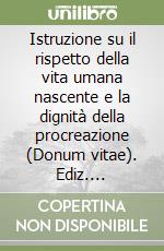 Istruzione su il rispetto della vita umana nascente e la dignità della procreazione (Donum vitae). Ediz. ufficiale libro