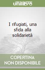 I rifugiati, una sfida alla solidarietà libro