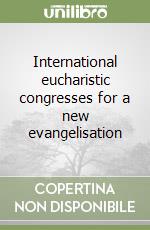 International eucharistic congresses for a new evangelisation libro