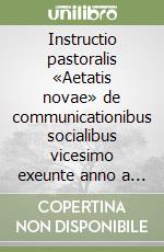 Instructio pastoralis «Aetatis novae» de communicationibus socialibus vicesimo exeunte anno a promulgata instructione pastorali «Communio et progressio» libro