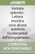 Veritatis splendor. Lettera enciclica circa alcune questioni fondamentali dell'insegnamento morale della Chiesa libro