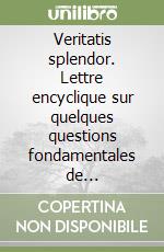 Veritatis splendor. Lettre encyclique sur quelques questions fondamentales de l'enseignement moral de l'Eglise libro