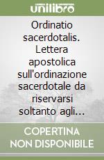 Ordinatio sacerdotalis. Lettera apostolica sull'ordinazione sacerdotale da riservarsi soltanto agli uomini (22 maggio 1994) libro