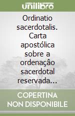 Ordinatio sacerdotalis. Carta apostólica sobre a ordenaçâo sacerdotal reservada somente aos homens (22 de maio 1994) libro