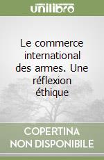 Le commerce international des armes. Une réflexion éthique libro