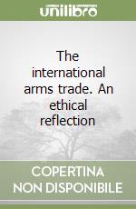 The international arms trade. An ethical reflection libro