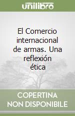 El Comercio internacional de armas. Una reflexión ética libro