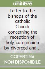 Letter to the bishops of the catholic Church concerning the reception of holy communion by divorced and remarried members of the faithful libro