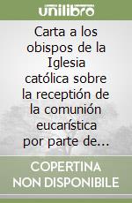 Carta a los obispos de la Iglesia católica sobre la receptión de la comunión eucarística por parte de los fieles divorciados vueltos a casar libro