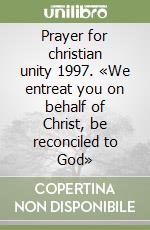 Prayer for christian unity 1997. «We entreat you on behalf of Christ, be reconciled to God» libro