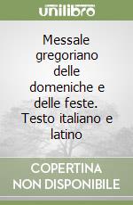 Messale gregoriano delle domeniche e delle feste. Testo italiano e latino libro