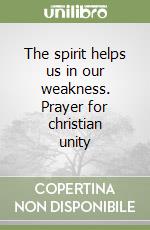 The spirit helps us in our weakness. Prayer for christian unity libro