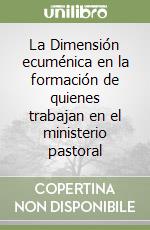 La Dimensión ecuménica en la formación de quienes trabajan en el ministerio pastoral libro