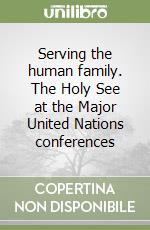 Serving the human family. The Holy See at the Major United Nations conferences