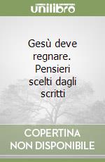 Gesù deve regnare. Pensieri scelti dagli scritti