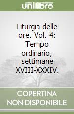 Liturgia delle ore. Vol. 4: Tempo ordinario, settimane XVIII-XXXIV. libro