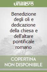 Benedizione degli oli e dedicazione della chiesa e dell'altare pontificale romano libro