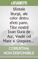 Sfintele liturgii, ale celor dintru sfinti parin. Tilor nostriì Ioan Gura de Aur, Vasile cel Mare si Gregoire dialogu libro