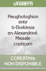 Pieughologhion ente ti-Ekeklesia en-Alexandriné. Missale copticum libro