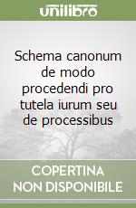 Schema canonum de modo procedendi pro tutela iurum seu de processibus libro