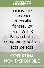 Codicis iuris canonici orientalis fontes. 2ª serie. Vol. 3: Patriarchatus constantinopolitani acta selecta libro