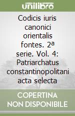 Codicis iuris canonici orientalis fontes. 2ª serie. Vol. 4: Patriarchatus constantinopolitani acta selecta libro