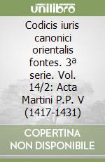 Codicis iuris canonici orientalis fontes. 3ª serie. Vol. 14/2: Acta Martini P.P. V (1417-1431) libro