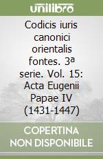 Codicis iuris canonici orientalis fontes. 3ª serie. Vol. 15: Acta Eugenii Papae IV (1431-1447) libro