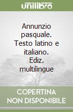 Annunzio pasquale. Testo latino e italiano. Ediz. multilingue