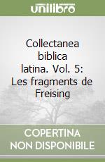 Collectanea biblica latina. Vol. 5: Les fragments de Freising