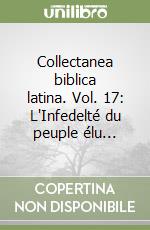 Collectanea biblica latina. Vol. 17: L'Infedelté du peuple élu... libro