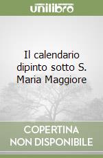 Il calendario dipinto sotto S. Maria Maggiore libro