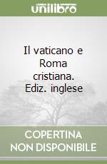 Il vaticano e Roma cristiana. Ediz. inglese libro