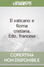 Il vaticano e Roma cristiana. Ediz. francese libro