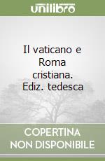 Il vaticano e Roma cristiana. Ediz. tedesca libro