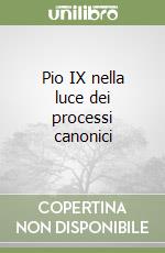 Pio IX nella luce dei processi canonici libro