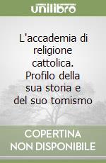 L'accademia di religione cattolica. Profilo della sua storia e del suo tomismo libro
