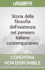 Storia della filosofia dell'esistenza nel pensiero italiano contemporaneo libro