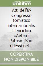 Atti dell'8º Congresso tomistico internazionale. L'enciclica «Aeterni Patris». Suoi riflessi nel tempo. Vol. 3 libro