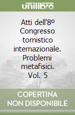 Atti dell'8º Congresso tomistico internazionale. Problemi metafisici. Vol. 5 libro