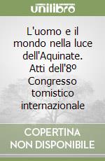 L'uomo e il mondo nella luce dell'Aquinate. Atti dell'8º Congresso tomistico internazionale libro