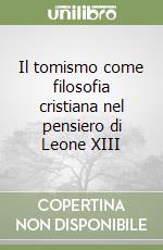 Il tomismo come filosofia cristiana nel pensiero di Leone XIII libro