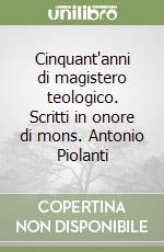 Cinquant'anni di magistero teologico. Scritti in onore di mons. Antonio Piolanti libro