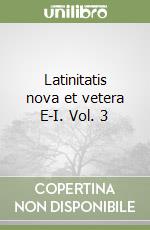Latinitatis nova et vetera E-I. Vol. 3