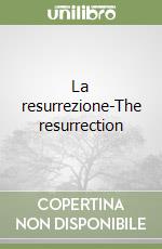 La resurrezione-The resurrection