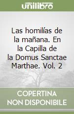 Las homilías de la mañana. En la Capilla de la Domus Sanctae Marthae. Vol. 2 libro