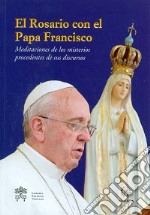 El Rosario con el papa Francisco. Meditaciones de los misterios procedentes de sus discursos libro